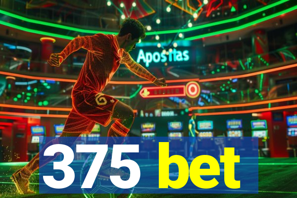 375 bet